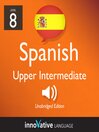 Learn Spanish - Level 8: Upper Intermediate Spanish (MP3): Volume 1: Lessons 1-25